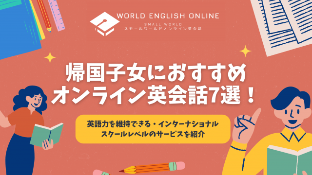 帰国子女におすすめオンライン英会話7選【2024年8月】！英語力を維持できる・インターナショナルスクールレベルのサービスを紹介